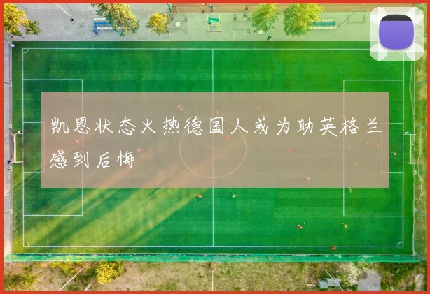 凯恩状态火热德国人或为助英格兰感到后悔